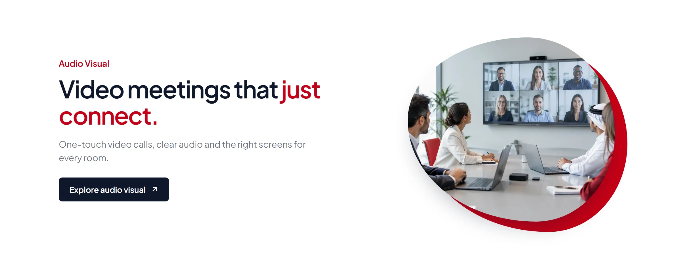 Audio Visual — Video meetings that just connect. One-touch video calls, clear audio and the right screens for every room.